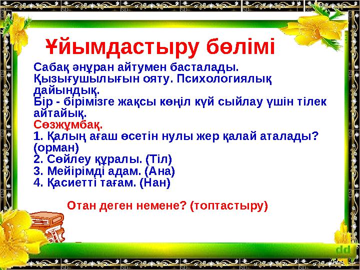 Сабақ әнұран айтумен басталады. Қызығушылығын ояту. Психологиялық дайындық. Бір - бірімізге жақсы көңіл күй сыйлау үшін тілек