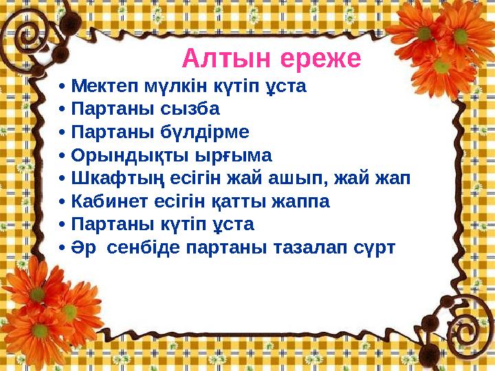 Алтын ереже • Мектеп мүлкін күтіп ұста • Партаны сызба • Партаны бүлдірме • Орындықты ырғыма • Шкафтың есігін ж