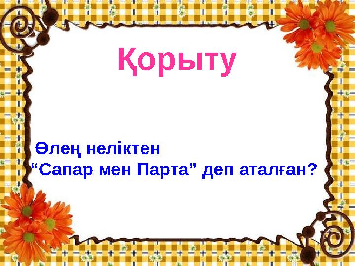 Қорыту Өлең неліктен “Сапар мен Парта” деп аталған?