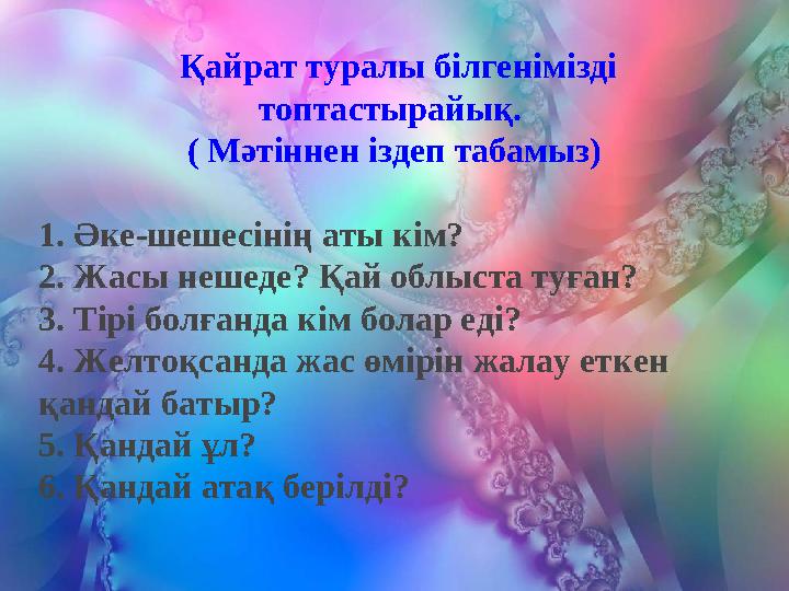 Қайрат туралы білгенімізді топтастырайық. ( Мәтіннен іздеп табамыз) 1. Әке-шешесінің аты кім? 2. Жасы нешеде? Қай облыста туғ