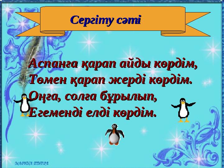 Сергіту сәтіСергіту сәті Аспанға қарап айды көрдім,Аспанға қарап айды көрдім, Төмен қарап жерді көрдім.Төмен қарап жерді көрдім.