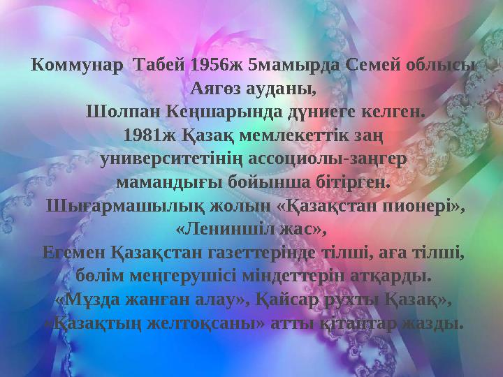 Коммунар Табей 1956ж 5мамырда Семей облысы Аягөз ауданы, Шолпан Кеңшарында дүниеге келген. 1981ж Қазақ мемлекеттік заң униве