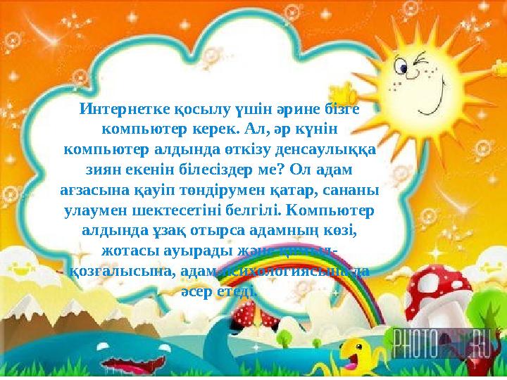 Интернетке қосылу үшін әрине бізге компьютер керек. Ал, әр күнін компьютер алдында өткізу денсаулыққа зиян екенін білесізде