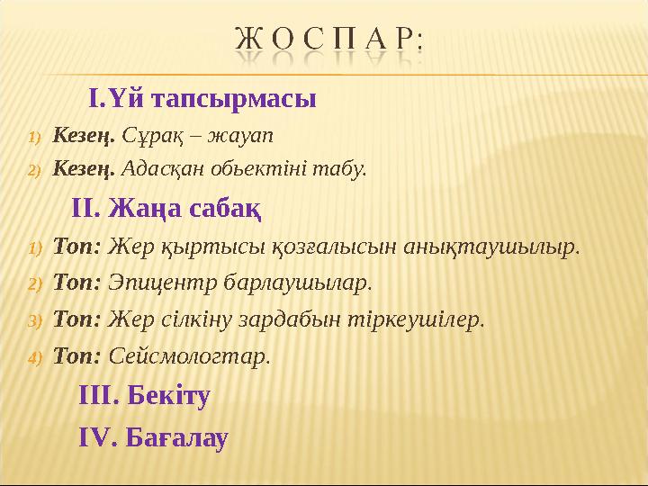 І.Үй тапсырмасы 1)Кезең. Сұрақ – жауап 2)Кезең. Адасқан обьектіні табу. ІІ. Жаңа сабақ 1)Топ: Жер қыртысы қозғалысын