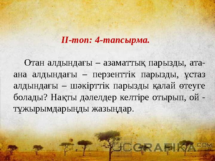 I І - топ: 4- тапсырма. Отан алдындағы – азаматтық парызды, ата- ана алдындағы – перзенттік парызды, ұстаз алдынд