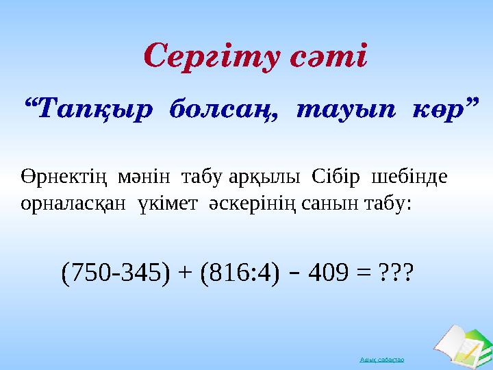 Ашық сабақтар Сергіту сәті “Тапқыр болсаң, тауып көр” Өрнектің мәнін табу арқылы Сібір шебінде орналасқан үкімет әске