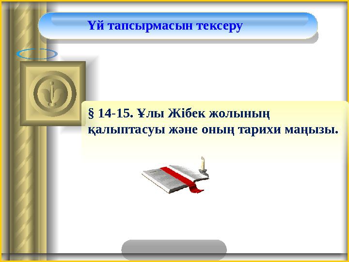 Үй тапсырмасын тексеру § 14- 15. Ұлы Жібек жолының қалыптасуы және оның тарихи маңызы.