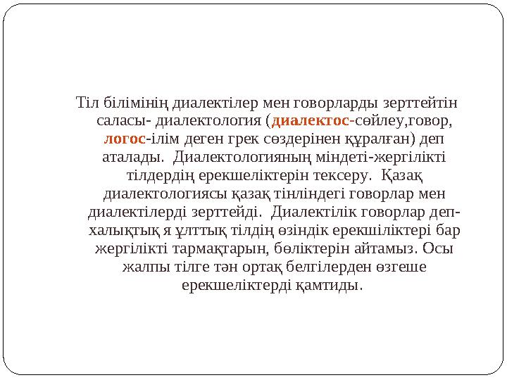 Тіл білімінің диалектілер мен говорларды зерттейтін саласы- диалектология (диалектос-сөйлеу,говор, логос-ілім деген грек сөзде