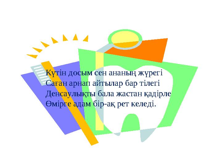 Күтін досым сен ананың жүрегі Саған арнап айтылар бар тілегі Денсаулықты бала жастан қадірле Өмірге адам бір-ақ рет келеді.