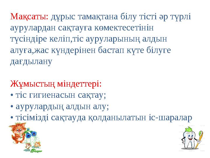 Мақсаты: дұрыс тамақтана білу тісті әр түрлі аурулардан сақтауға көмектесетінін түсіндіре келіп,тіс ауруларының алдын алуға,ж