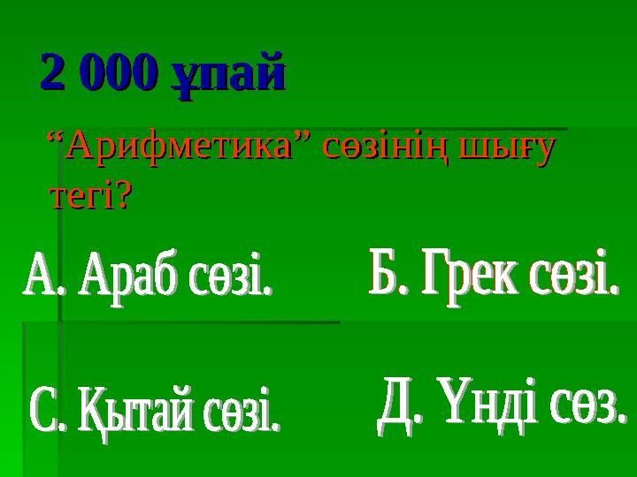 2 000 ұпай2 000 ұпай “ “ Арифметика” сөзінің шығу Арифметика” сөзінің шығу тегі?тегі?