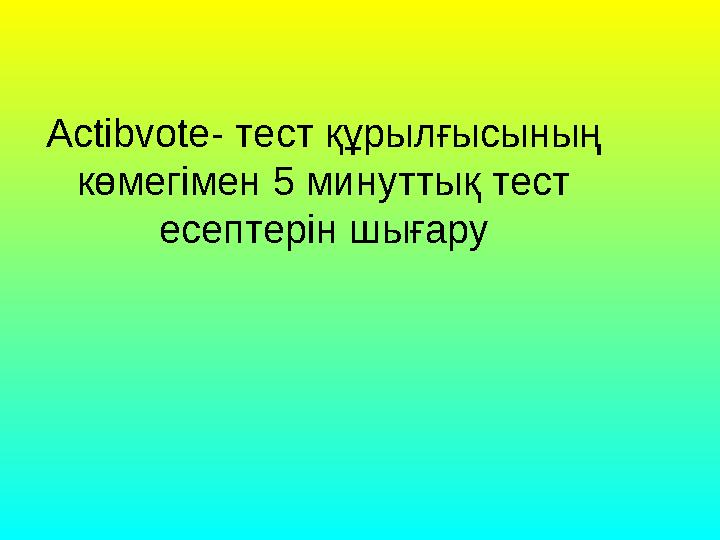 Actibvote- тест құрылғысының көмегімен 5 минуттық тест есептерін шығару