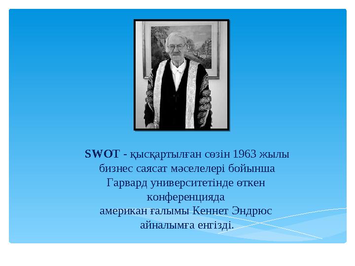 SWOT - қысқартылған сөзін 1963 жылы бизнес саясат мәселелері бойынша Гарвард университетінде өткен конференцияда американ