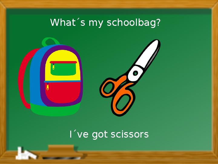 I´ve got scissorsWhat´s my schoolbag?
