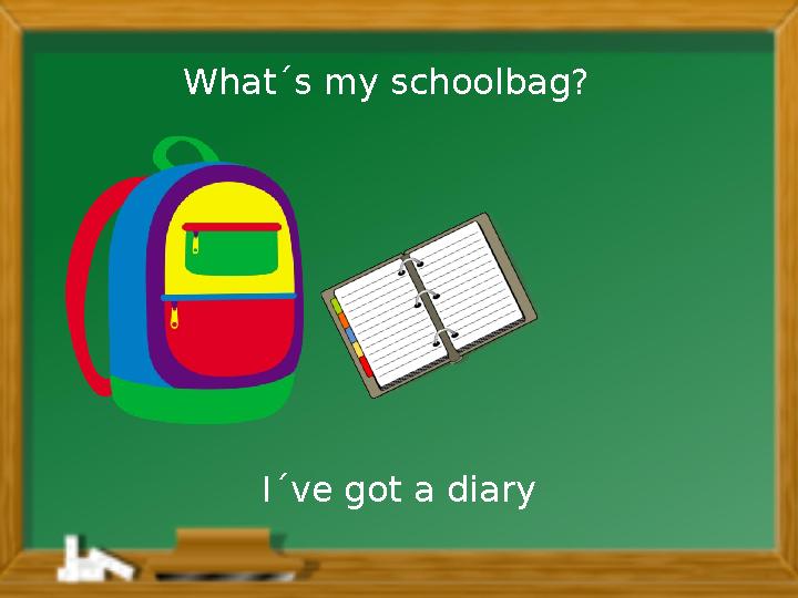 I´ve got a diaryWhat´s my schoolbag?