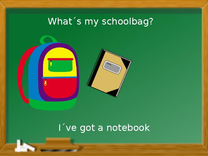 I´ve got a notebookWhat´s my schoolbag?