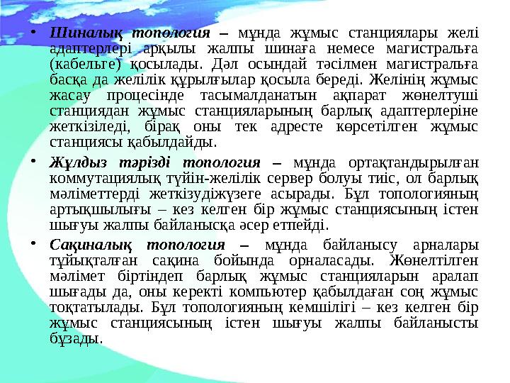 •Шиналық топология – мұнда жұмыс станциялары желі адаптерлері арқылы жалпы шинаға немесе магистральға (кабельге) қосылады. Дәл