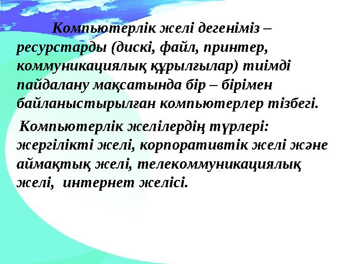Компьютерлік желі дегеніміз – ресурстарды (дискі, файл, принтер, коммуникациялық құрылғылар) тиімді пайдалану мақсатында бір