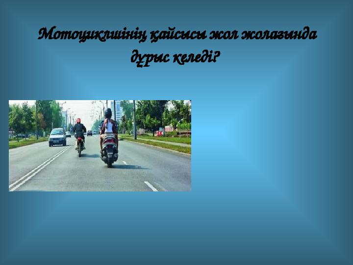 Мотоциклшінің қайсысы жол жолағында дұрыс келеді?