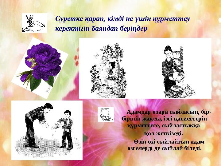 Суретке қарап, кімді не үшін құрметтеу керектігін баяндап беріңдер Адамдар өзара сыйласып, бір- бірінің жақсы, ізг Суретке қарап, кімді не үшін құрметтеу керектігін баяндап беріңдер Адамдар өзара сыйласып, бір- бірінің жақсы, ізг