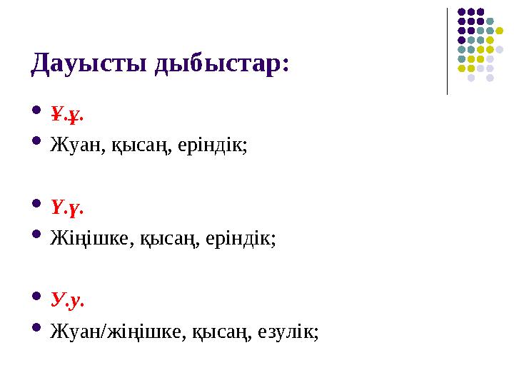 Дауысты дыбыстар: Ұ.ұ. Жуан, қысаң, еріндік; Ү.ү. Жіңішке, қысаң, еріндік; У.у. Жуан/жіңішке, қысаң, езулік;