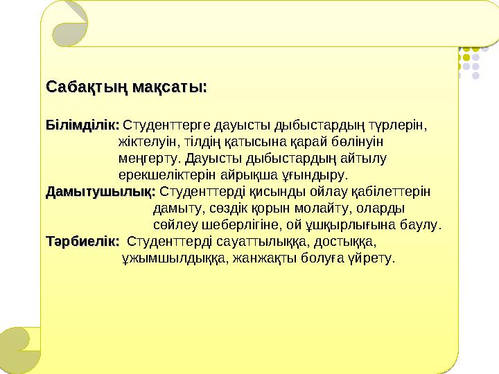 Сабақтың мақсаты:Сабақтың мақсаты: Білімділік:Білімділік: Студенттерге дауысты дыбыстардың түрлерін, жіктел