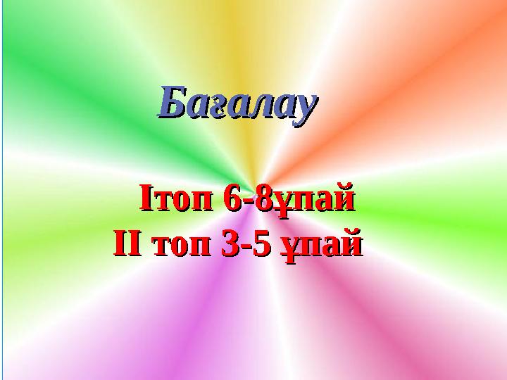 БағалауБағалау II топ 6-8ұпайтоп 6-8ұпай II II топ топ 3-5 ұпай3-5 ұпай