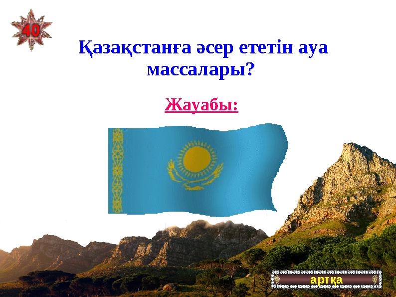 артқаҚазақстанға әсер ететін ауа массалары? Жауабы: Арктикалық, Қоңыржай, Тропиктік