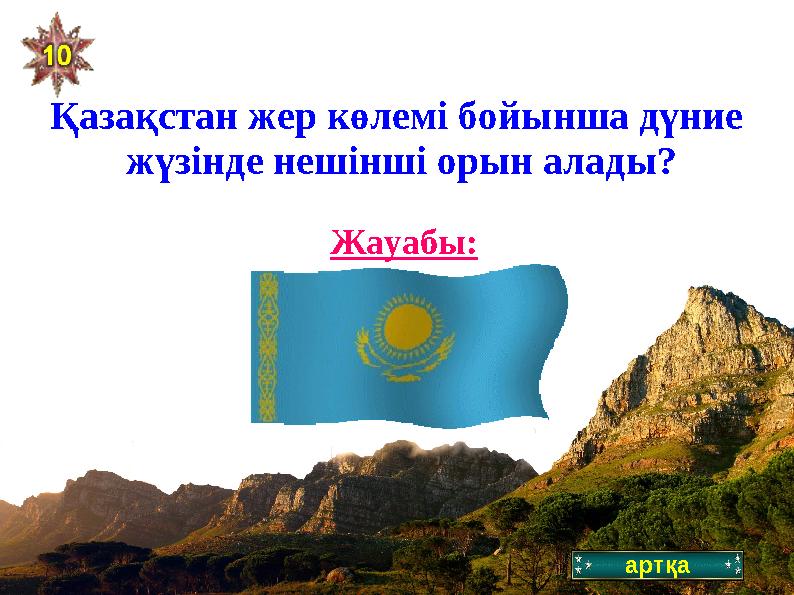 артқаҚазақстан жер көлемі бойынша дүние жүзінде нешінші орын алады? 9 орын Жауабы: