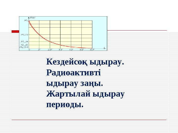 Кездейсоқ ыдырау. Радиоактивті ыдырау заңы. Жартылай ыдырау периоды.