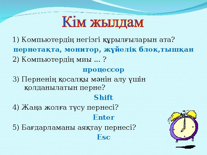 1) Компьютердің негізгі құрылғыларын ата? пернетақта, монитор, жүйелік блок,тышқан 2) Компьютердің миы ... ? процессор 3) Пернен