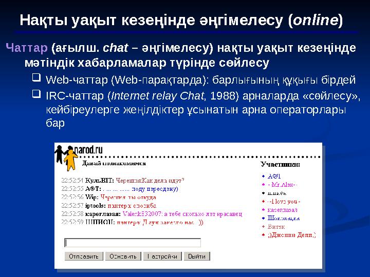 Нақты уақыт кезеңінде әңгімелесу ( online ) Чаттар (ағылш. chat – әңгімелесу ) нақты уақыт кезеңінде мәтіндік хабарламалар