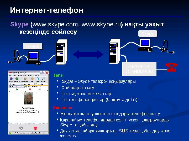 Интернет-телефон Skype ( www.skype.com , www.skype.ru ) нақты уақыт кезеңінде сөйлесу ТЕЛЕФОН СТАНЦИЯСЫSkype Skype Тегін