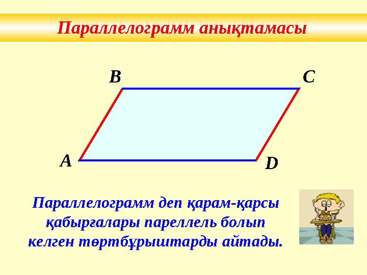 Параллелограмм анықтамасы Параллелограмм деп қарам-қарсы қабырғалары пареллель болып келген төртбұрыштарды айтады. A B C D