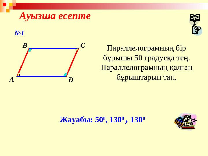 Ауызша есепте A B C D Параллелограмның бір бұрышы 50 градусқа тең. Параллелограмның қалған бұрыштарын тап. Жауабы: 50 0 , 130