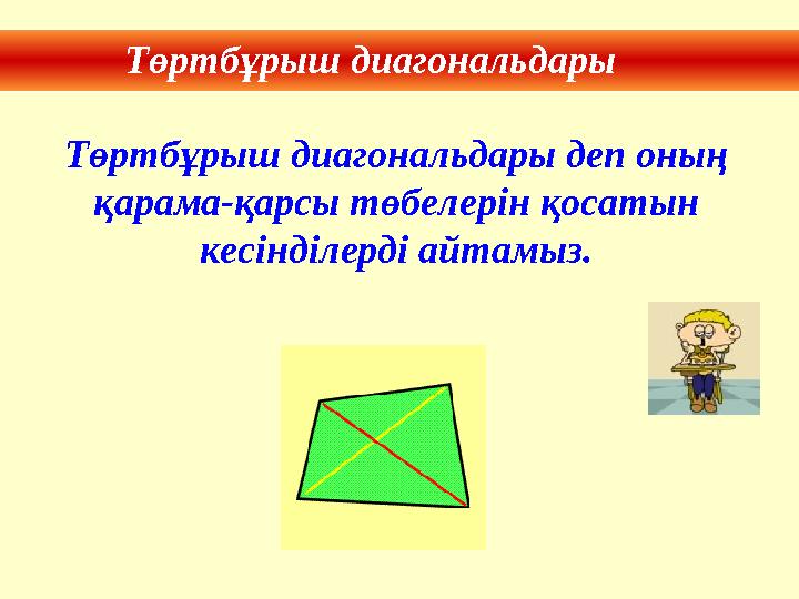 Төртбұрыш диагональдары деп оның қарама-қарсы төбелерін қосатын кесінділерді айтамыз.Төртбұрыш диагональдары