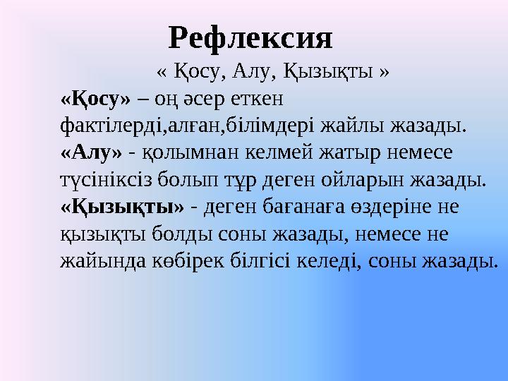 Рефлексия « Қосу, Алу, Қызықты » «Қосу» – оң әсер еткен фактілерді,алған,білімдері жайлы жа