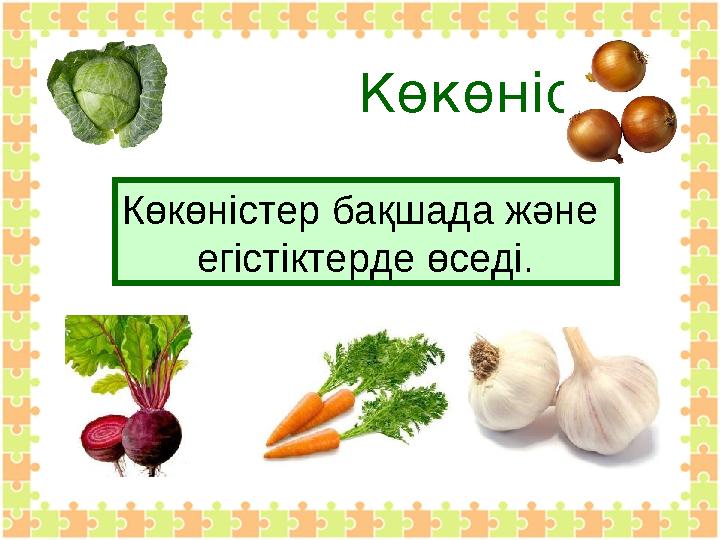 Көкөністер Көкөністер бақшада және егістіктерде өседі.
