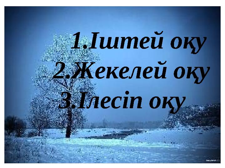 1.Іштей оқу 2.Жекелей оқу 3.Ілесіп оқу