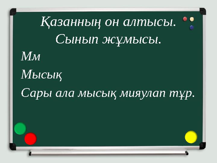 Қазанның он алтысы. Сынып жұмысы. Мм Мысық Сары ала мысық мияулап тұр.