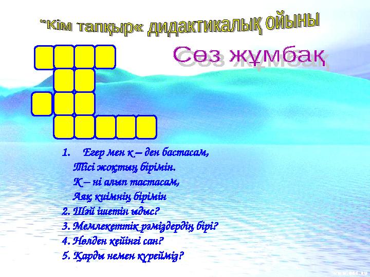 1. Егер мен к – ден бастасам, Тісі жоқтың бірімін. К – ні алып тастасам, Аяқ киімнің бірімін 2. Шәй ішетін ыдыс