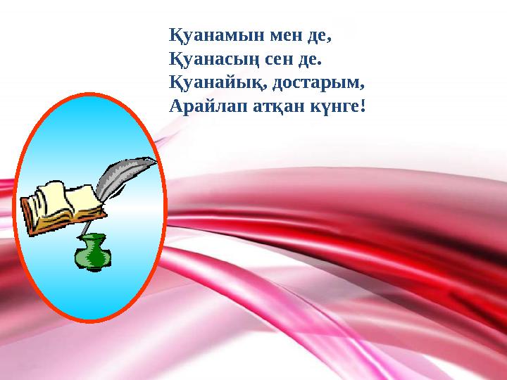 Қуанамын мен де, Қуанасың сен де. Қуанайық, достарым, Арайлап атқан күнге!