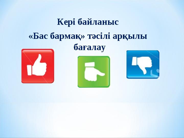Кері байланыс «Бас бармақ» тәсілі арқылы бағалау
