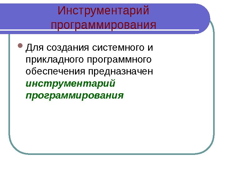 Инструментарий программирования  Для создания системного и прикладного программного обеспечения предназначен инструментарий