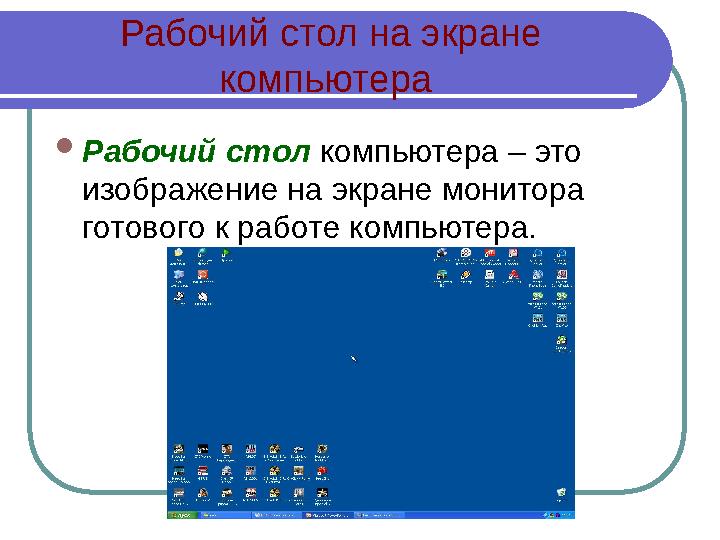 Рабочий стол на экране компьютера  Рабочий стол компьютера – это изображение на экране монитора готового к работе компьют