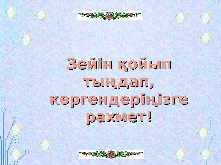Зейін қойып Зейін қойып тыңдап,тыңдап, көргендеріңізгекөргендеріңізге рр ахмет!ахмет!