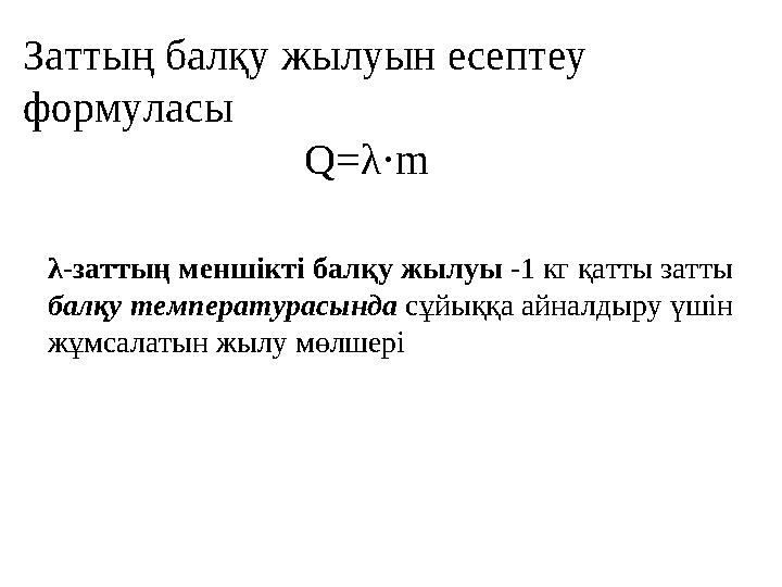 Заттың балқу жылуын есептеу формуласы Q= λ· m λ -заттың меншікті балқу жылуы