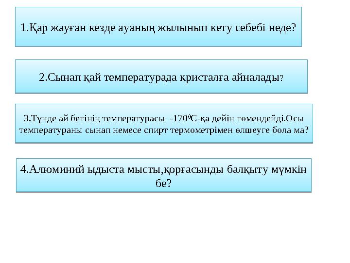 1.Қар жауған кезде ауаның жылынып кету себебі неде? 2.Сынап қай температурада кристалға айналады ? 3.Түнде ай бетінің температур