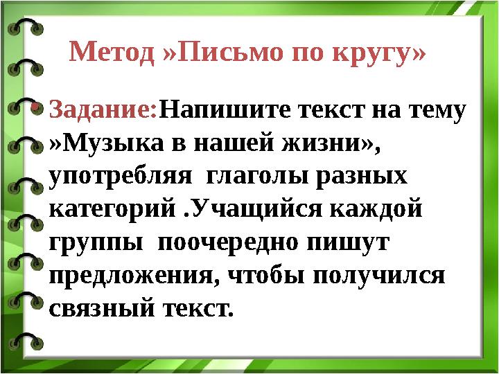 Метод »Письмо по кругу» • Задание: Напишите текст на тему »Музыка в нашей жизни», употребляя глаголы разных категорий . Уч