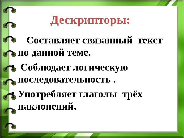 Дескрипторы: Составляет связанный текст по данной теме. • Соблюдает логическую последовательность . • Употребляе